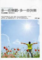 多一些樂觀, 多一些快樂 :創造正面情緒, 讓快樂更持久 = More optimistic more happiness /