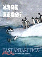 冰海奇航東南極紀行 = An unexpected expedition to east Antarctica /