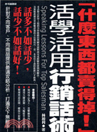 什麼東西都賣得掉 =Speaking lessons for top salesman : 活學活用行銷話術 /