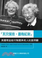 不只保本, 還有紅利 :英國現金給付制度與老人社區照顧 /