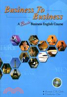 BUSINESS TO BUSINESS:A BESIC BUSINESS ENGLISH CORUES | 拾書所