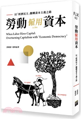 勞動僱用資本 :  以經濟民主翻轉資本主義之路 = When labor hires capital : overturning capitalism with "economic democracy" /