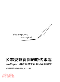 公眾委製新聞的時代來臨 :weReport調查報導平台的意義與展望 /
