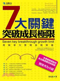 七大關鍵突破成長極限 :用競爭力實現自我價值 = Seven key breakthrough growth limit /
