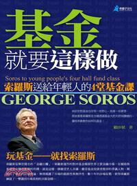 基金就要這樣做 :索羅斯送給年輕人的4堂基金課 = George Soros : soros to young people's four hall fund class /
