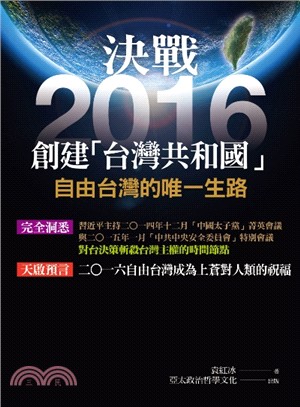 決戰2016 :創建「台灣共和國」自由台灣的唯一生路 :...