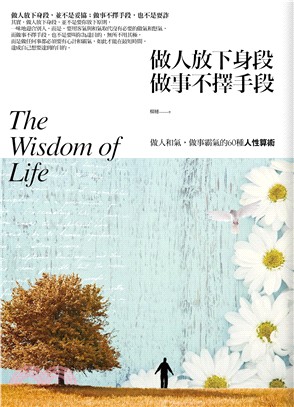 做人放下身段 做事不擇手段 :做人和氣,做事霸氣的60種人性算術 = The wisdom of life /