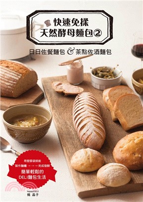 快速免揉天然酵母麵包02：日日佐餐麵包＆茶點佐酒麵包－用塑膠袋就能製作麵糰完成發酵簡單輕鬆的DELI麵包生活
