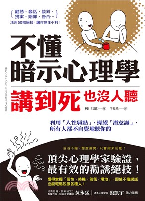 不懂暗示心理學，講到死也沒人聽：利用「人性弱點」，操縱「潛意識」，所有人都不自覺地聽你的