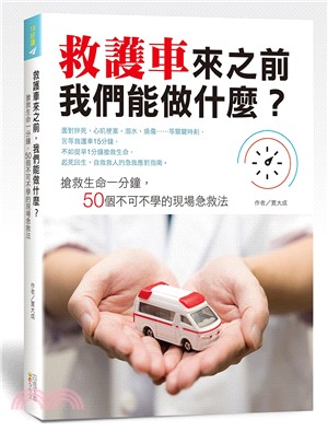 救護車來之前我們能做什麼? :搶救生命一分鐘, 50個不...