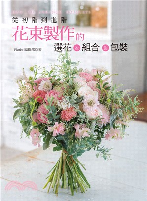 從初階到進階花束製作的選花&組合&包裝 = How to arrange bouquets /