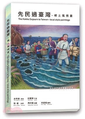 先民過臺灣 :鄉土風情畫 : 消失地平線的開墾生活史 = The hakka sojourn to Taiwan : local style paintings /