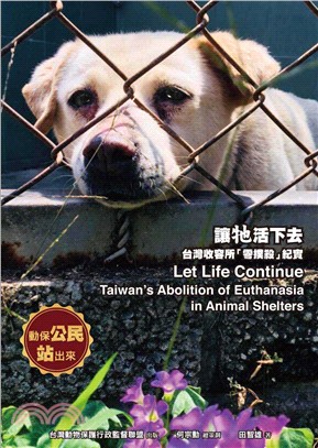 讓牠活下去 :台灣收容所「零撲殺」紀實 = Let life continue : Taiwan's abolition of euthanasia in animal shelters /