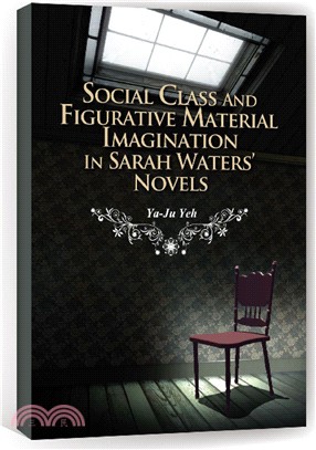 SOCIAL CALLSS AND FIGURATIVE MATERIAL IMAGINATION IN SARAH WATERS’NOVELS階級關懷與喻物想像：莎拉‧華特斯小說研究 | 拾書所