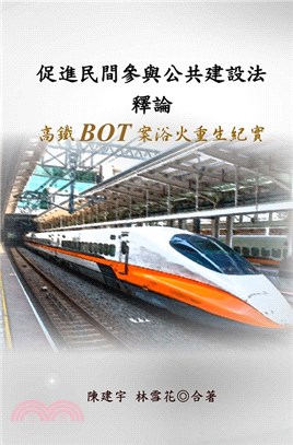 促進民間參與公共建設法釋論 :高鐵BOT案浴火重生紀實 /