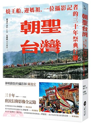 朝聖台灣 :燒王船.迎媽祖,一位攝影記者的三十年祭典行腳 /