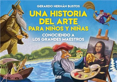 Una Historia del Arte Para Niños Y Niñas: Conociendo a Los Grandes Maestros