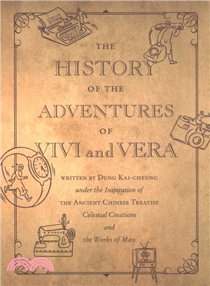 The History of the Adventures of Vivi and Vera: Written by Dung Kai-cheung under the Inspiration of the Ancient Chinese Treatise Celestial Creations and the Works of Man