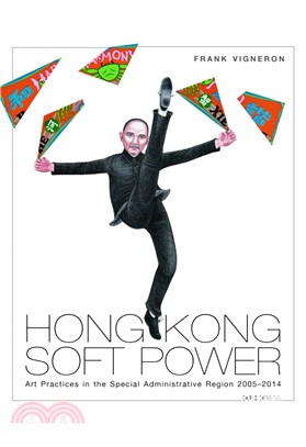 Hong Kong Soft Power: Art Practices in the Special Administrative Region, 2005-2014