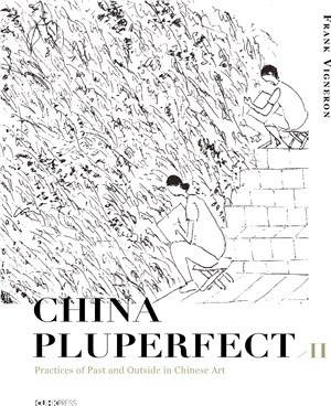 China Pluperfect II:Practices of Past and Outside in Chinese Art