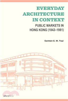 Everyday Architecture in Context：Public Markets in Hong Kong (1842–1981)