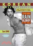 Korean Masculinities and Transcultural Consumption: Yonsama, Rain, Oldboy, K-Pop Idols