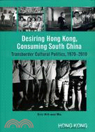 Desiring Hong Kong, Consuming South China: Transborder Cultural Politics, 1970-2010