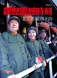 親歷震撼時刻：老記者鏡頭下的紅色中國