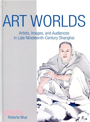 Art Worlds：Artists, Images, and Audiences in Late Nineteenth-Century Shanghai