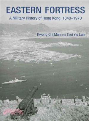 Eastern Fortress: A Military History of Hong Kong, 1840-1970