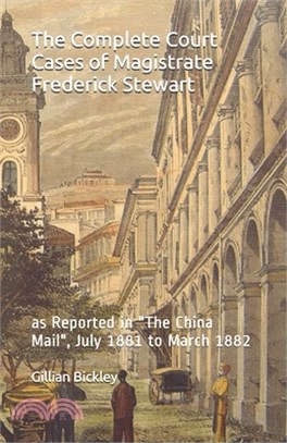 The Complete Court Cases of Magistrate Frederick Stewart: as Reported in "The China Mail", July 1881 to March 1882