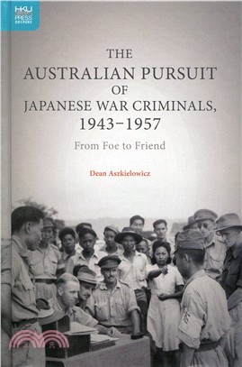 The Australian Pursuit of Japanese War Criminals, 1943-1957：From Foe to Friend