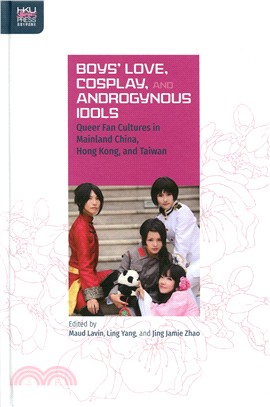 Boys' Love, Cosplay, and Androgynous Idols：Queer Fan Cultures in Mainland China, Hong Kong, and Taiwan