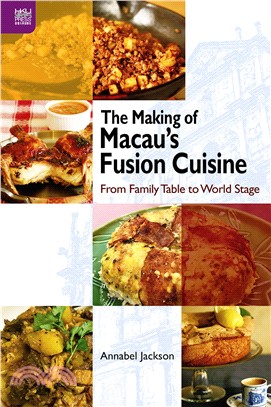 The making of Macau's fusion cuisine :from family table to world stage /