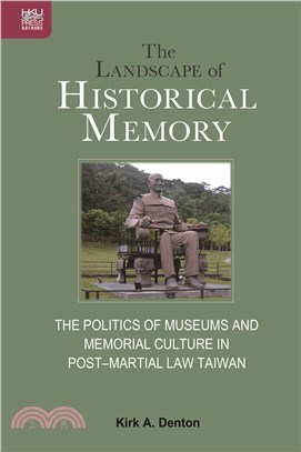 The Landscape of Historical Memory: The Politics of Museums and Memorial Culture in Post–Martial Law Taiwan