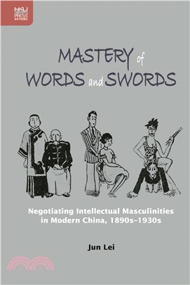 Mastery of Words and Swords: Negotiating Intellectual Masculinities in Modern China, 1890s–1930s