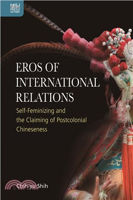 Eros of International Relations: Self-Feminizing and the Claiming of Postcolonial Chineseness