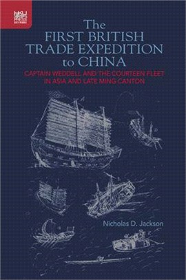 The First British Trade Expedition to China: Captain Weddell and the Courteen Fleet in Asia and Late Ming Canton | 拾書所