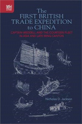 The First British Trade Expedition to China: Captain Weddell and the Courteen Fleet in Asia and Late Ming Canton