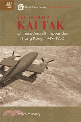 Grounded at Kai Tak: Chinese Aircraft Impounded in Hong Kong, 1949–1952