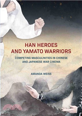 Han Heroes and Yamato Warriors: Competing Masculinities in Chinese and Japanese War Cinema