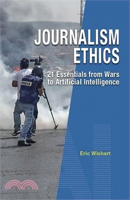 Journalism Ethics: 21 Essentials from Wars to Artificial Intelligence