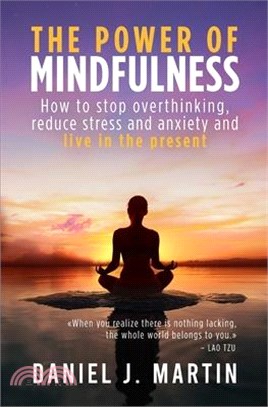 The power of mindfulness: How to stop overthinking, reduce stress and anxiety and live in the present