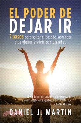 El poder de dejar ir: 7 pasos para soltar el pasado, aprender a perdonar y vivir con plenitud