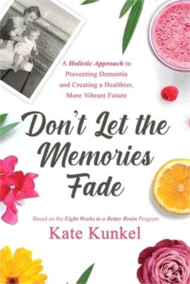 Don't Let the Memories Fade: A Holistic Approach to Preventing Dementia and Creating a Healthier, More Vibrant Future