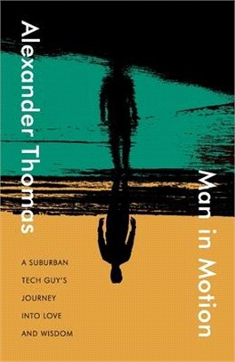 Man in Motion: A suburban tech guy's journey into love and wisdom