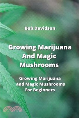 Growing Marijuana And Magic Mushrooms: Growing Marijuana and Magic Mushrooms For Beginners