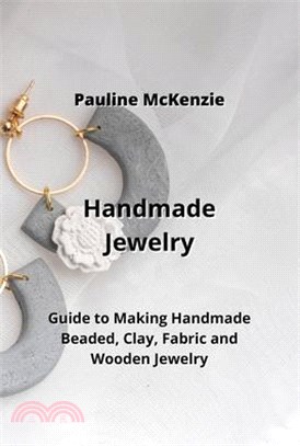 Handmade Jewelry: Guide to Making Handmade Beaded, Clay, Fabric and Wooden Jewelry