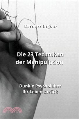 Die 23 Techniken der Manipulation: Dunkle Psycholüber Ihr Leben zurück