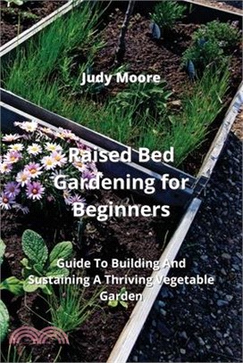 Raised Bed Gardening for Beginners: Guide To Building And Sustaining A Thriving Vegetable Garden